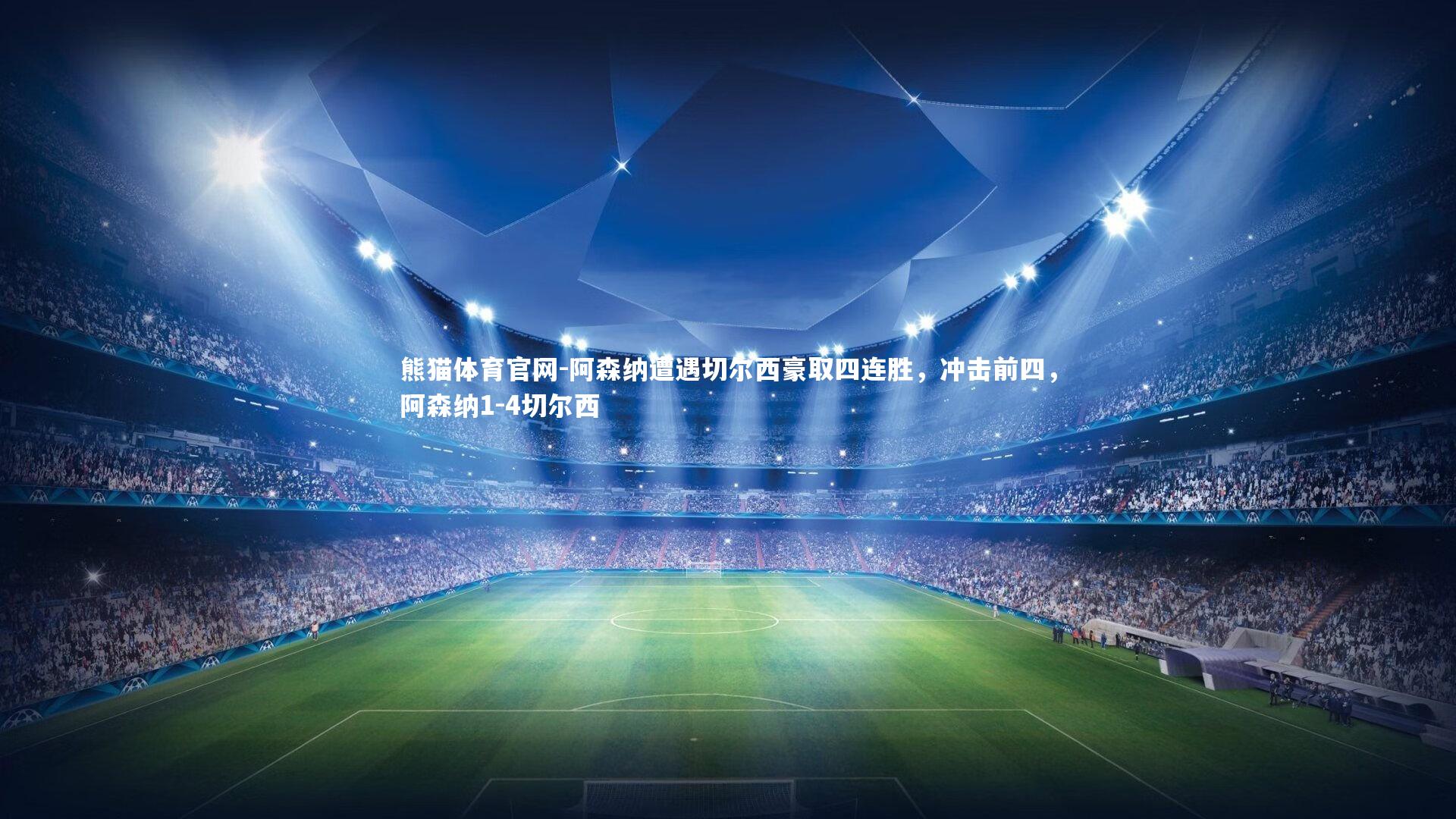 熊猫体育官网-阿森纳遭遇切尔西豪取四连胜，冲击前四，阿森纳1-4切尔西