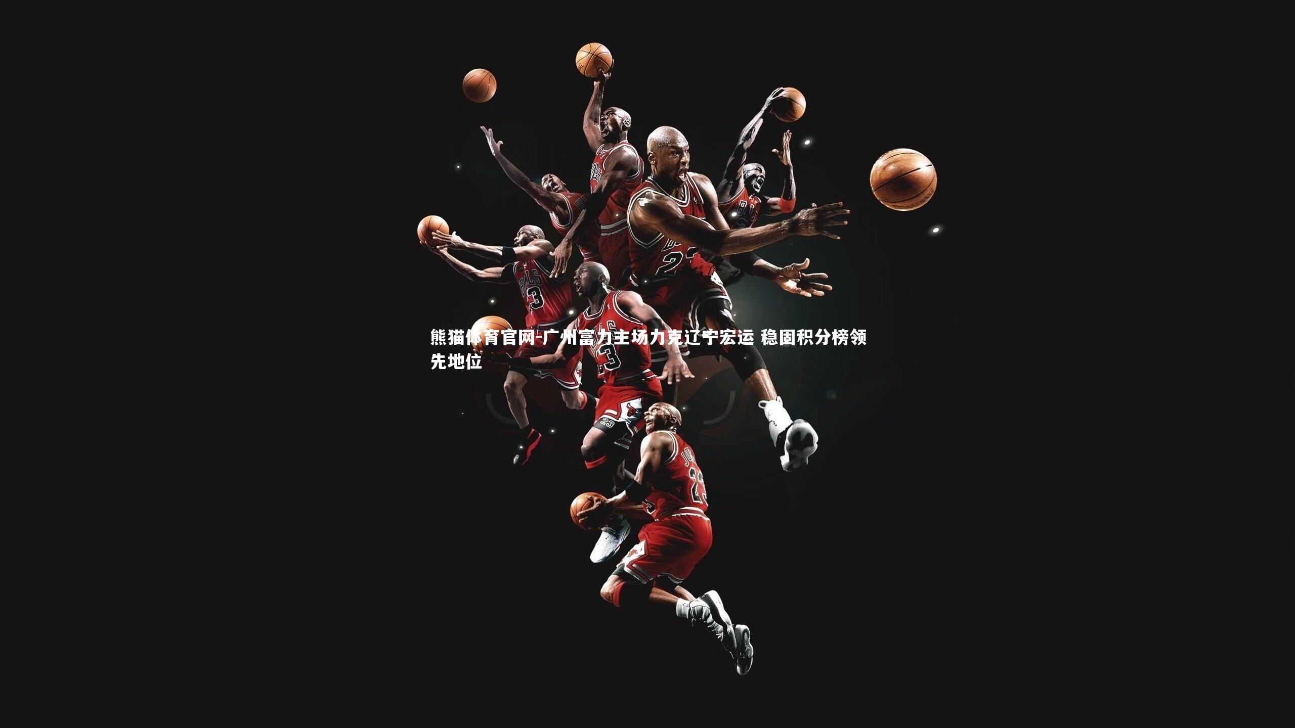 熊猫体育官网-广州富力主场力克辽宁宏运 稳固积分榜领先地位